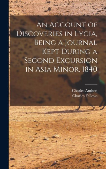 An Account Of Discoveries In Lycia, Being A Journal Kept During A Second Excursion In Asia Minor. 1840