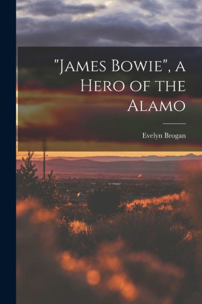 James Bowie, A Hero Of The Alamo