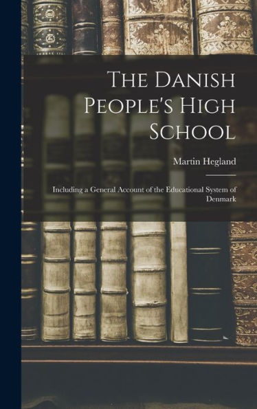 The Danish People'S High School; Including A General Account Of The Educational System Of Denmark