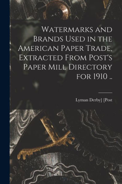 Watermarks And Brands Used In The American Paper Trade, Extracted From Post'S Paper Mill Directory For 1910 ..