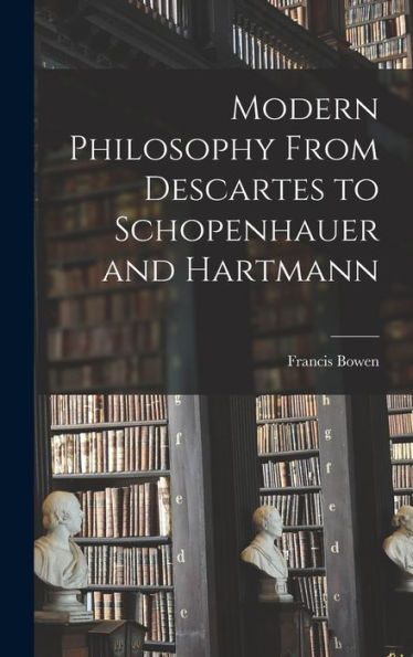 Modern Philosophy From Descartes To Schopenhauer And Hartmann