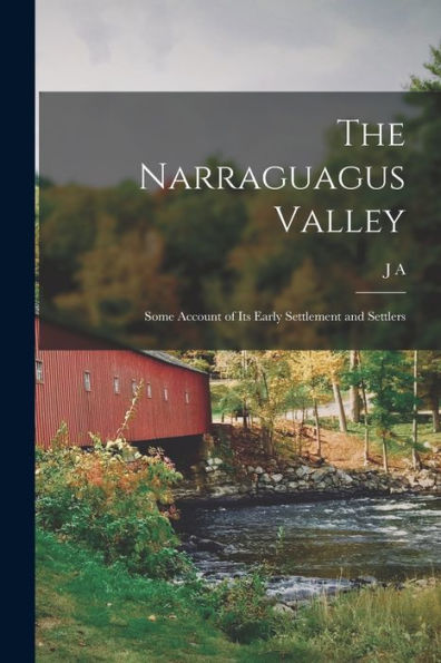 The Narraguagus Valley: Some Account Of Its Early Settlement And Settlers