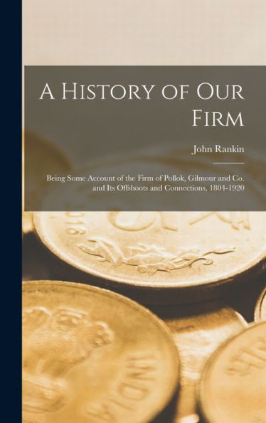 A History Of Our Firm: Being Some Account Of The Firm Of Pollok, Gilmour And Co. And Its Offshoots And Connections, 1804-1920
