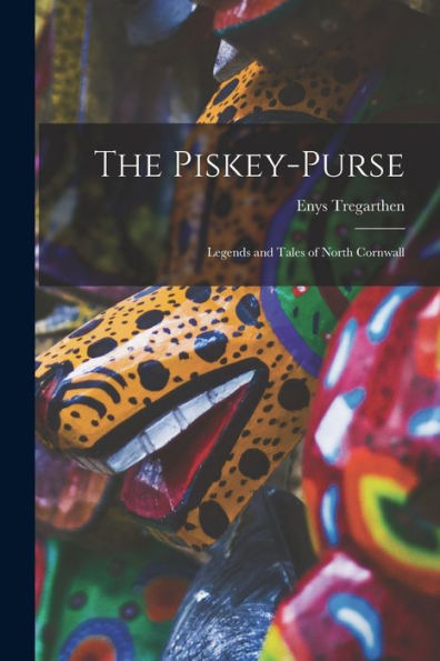 The Piskey-Purse: Legends And Tales Of North Cornwall