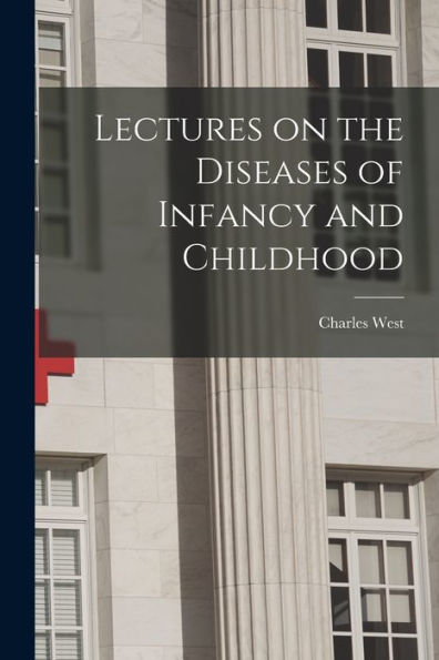 Lectures On The Diseases Of Infancy And Childhood