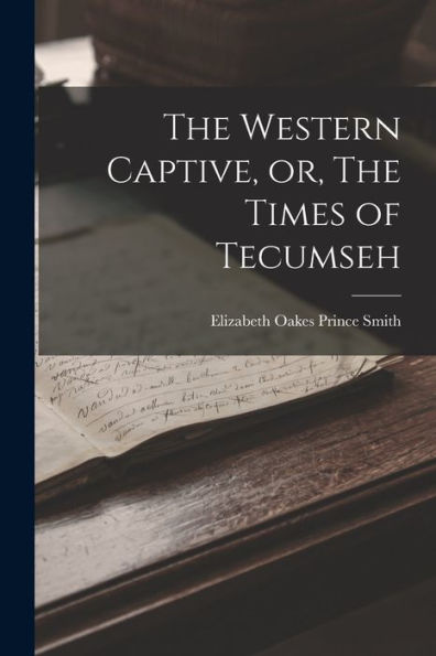 The Western Captive, Or, The Times Of Tecumseh