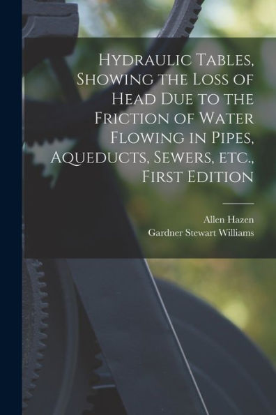 Hydraulic Tables, Showing The Loss Of Head Due To The Friction Of Water Flowing In Pipes, Aqueducts, Sewers, Etc., First Edition