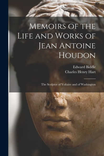 Memoirs Of The Life And Works Of Jean Antoine Houdon: The Sculptor Of Voltaire And Of Washington