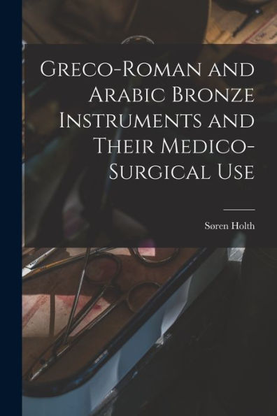 Greco-Roman And Arabic Bronze Instruments And Their Medico-Surgical Use