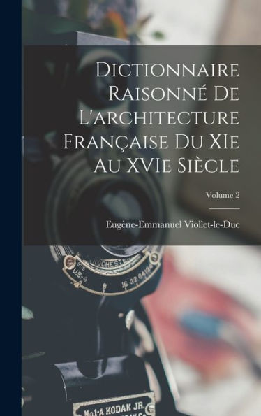 Dictionnaire Raisonné De L'Architecture Française Du Xie Au Xvie Siècle; Volume 2 (French Edition)