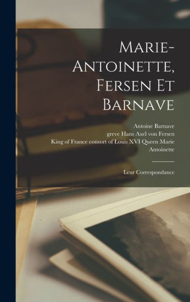 Marie-Antoinette, Fersen Et Barnave: Leur Correspondance (French Edition)