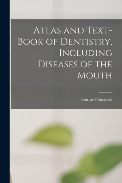 Atlas And Text-Book Of Dentistry, Including Diseases Of The Mouth