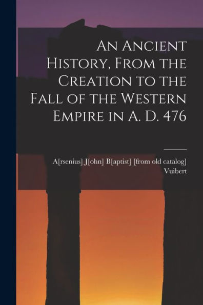 An Ancient History, From The Creation To The Fall Of The Western Empire In A. D. 476