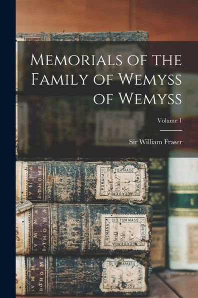 Memorials Of The Family Of Wemyss Of Wemyss; Volume 1
