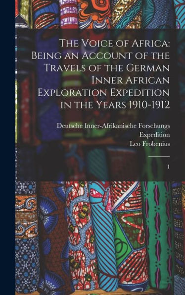The Voice Of Africa: Being An Account Of The Travels Of The German Inner African Exploration Expedition In The Years 1910-1912: 1