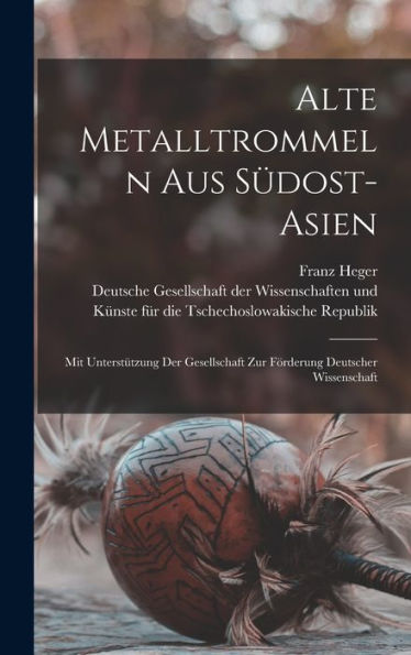 Alte Metalltrommeln Aus Südost-Asien: Mit Unterstützung Der Gesellschaft Zur Förderung Deutscher Wissenschaft (German Edition)