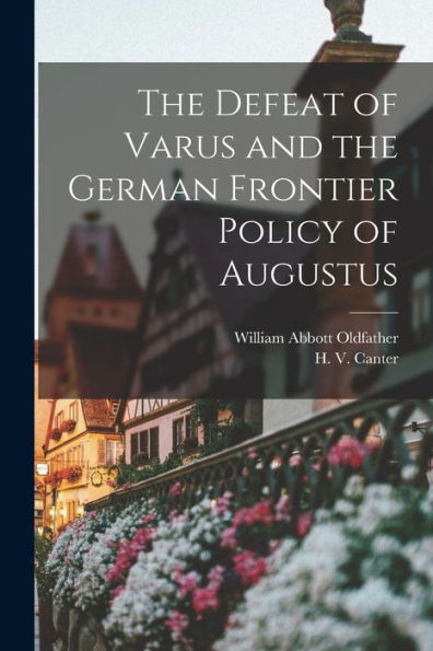 The Defeat Of Varus And The German Frontier Policy Of Augustus