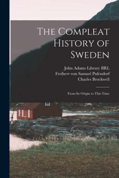 The Compleat History Of Sweden: From Its Origin To This Time