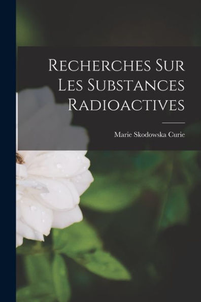 Recherches Sur Les Substances Radioactives (French Edition)