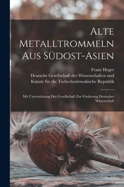Alte Metalltrommeln Aus Südost-Asien: Mit Unterstützung Der Gesellschaft Zur Förderung Deutscher Wissenschaft (German Edition)