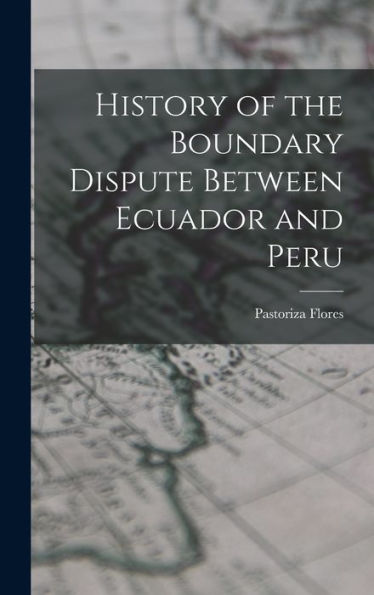 History Of The Boundary Dispute Between Ecuador And Peru