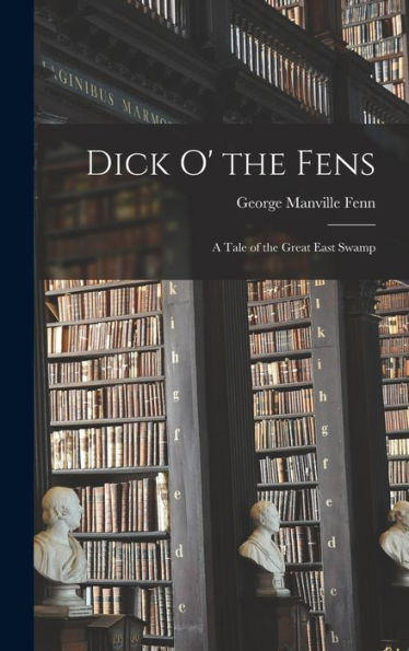 Dick O' The Fens: A Tale Of The Great East Swamp