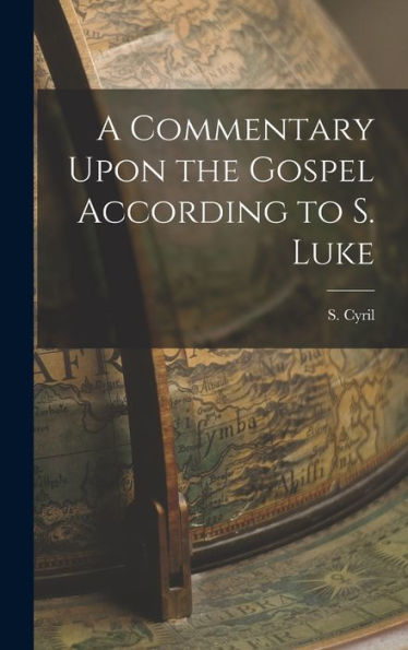 A Commentary Upon The Gospel According To S. Luke