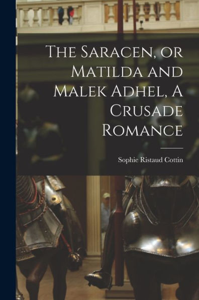 The Saracen, Or Matilda And Malek Adhel, A Crusade Romance