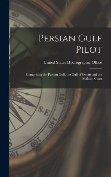 Persian Gulf Pilot: Comprising The Persian Gulf, The Gulf Of Omán And The Makrán Coast