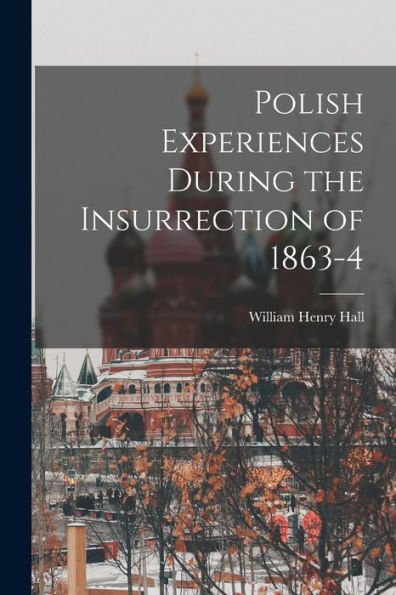 Polish Experiences During The Insurrection Of 1863-4