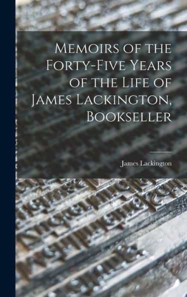 Memoirs Of The Forty-Five Years Of The Life Of James Lackington, Bookseller
