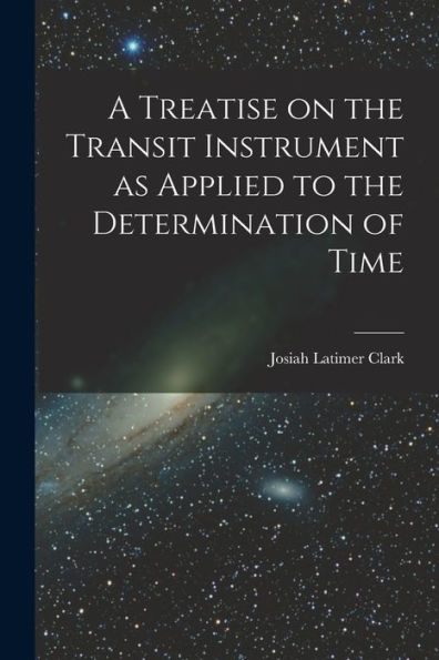 A Treatise On The Transit Instrument As Applied To The Determination Of Time