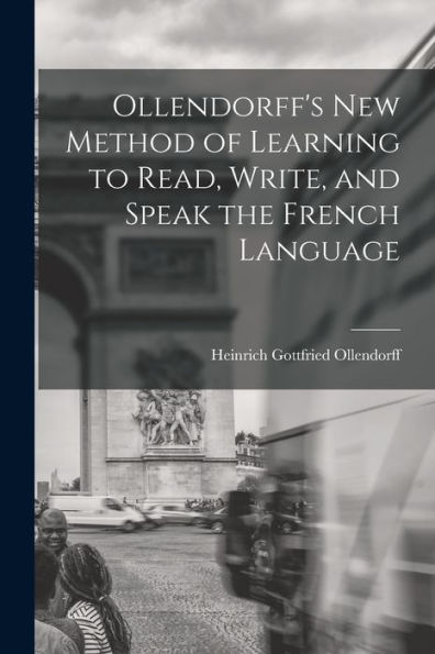 Ollendorff'S New Method Of Learning To Read, Write, And Speak The French Language