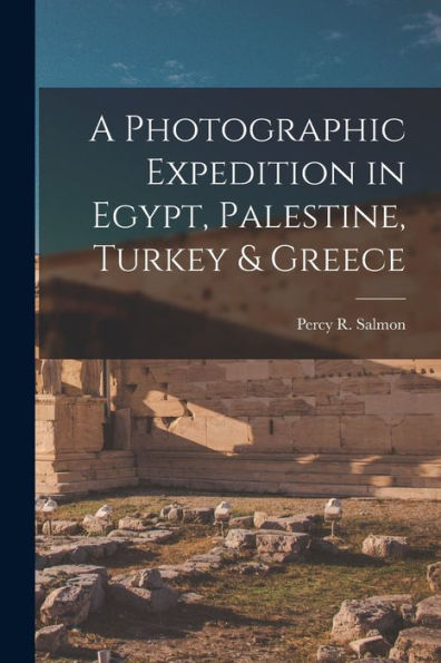 A Photographic Expedition In Egypt, Palestine, Turkey & Greece