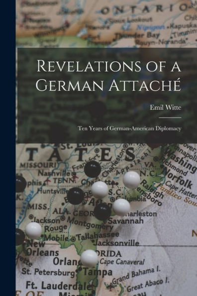 Revelations Of A German Attaché: Ten Years Of German-American Diplomacy