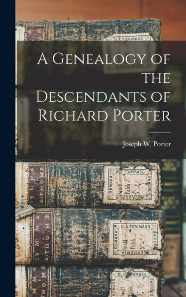 A Genealogy Of The Descendants Of Richard Porter