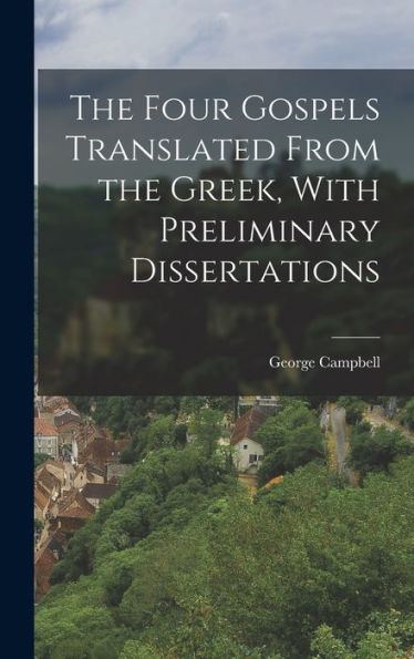 The Four Gospels Translated From The Greek, With Preliminary Dissertations
