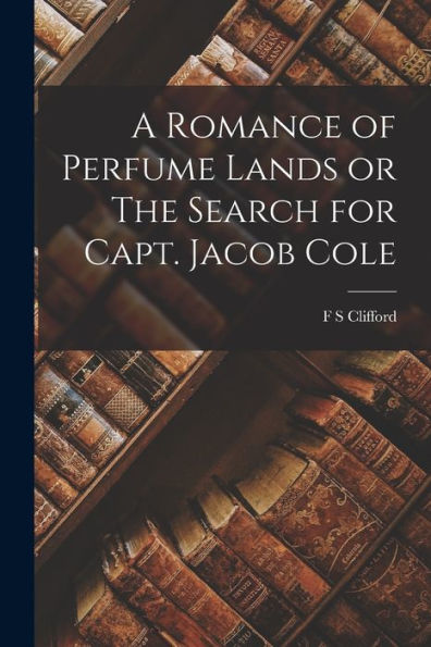 A Romance Of Perfume Lands Or The Search For Capt. Jacob Cole