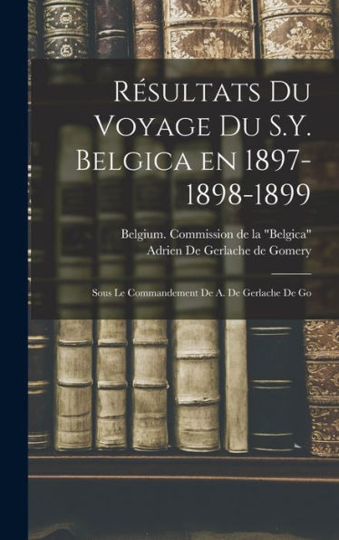 Résultats Du Voyage Du S.Y. Belgica En 1897-1898-1899: Sous Le Commandement De A. De Gerlache De Go (French Edition)