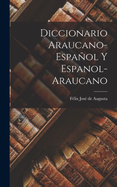 Diccionario Araucano-Español Y Espanol-Araucano (Spanish Edition)