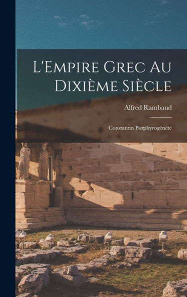 L'Empire Grec Au Dixième Siècle; Constantin Porphyrogénète (French Edition)