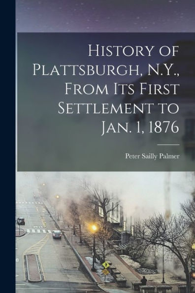History Of Plattsburgh, N.Y., From Its First Settlement To Jan. 1, 1876