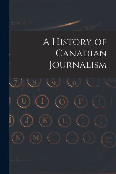 A History Of Canadian Journalism