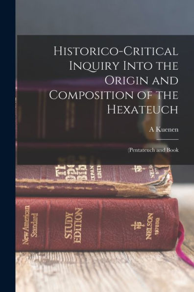 Historico-Critical Inquiry Into The Origin And Composition Of The Hexateuch: (Pentateuch And Book