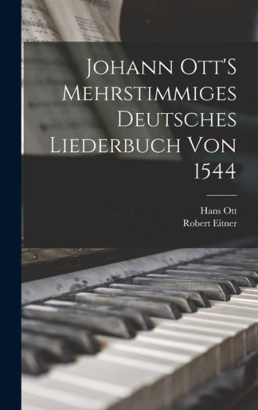 Johann Ott'S Mehrstimmiges Deutsches Liederbuch Von 1544 (German Edition)