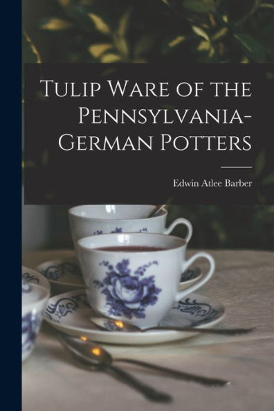 Tulip Ware Of The Pennsylvania-German Potters