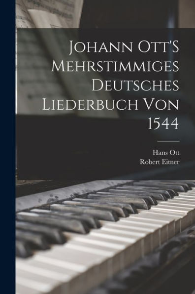 Johann Ott'S Mehrstimmiges Deutsches Liederbuch Von 1544 (German Edition)