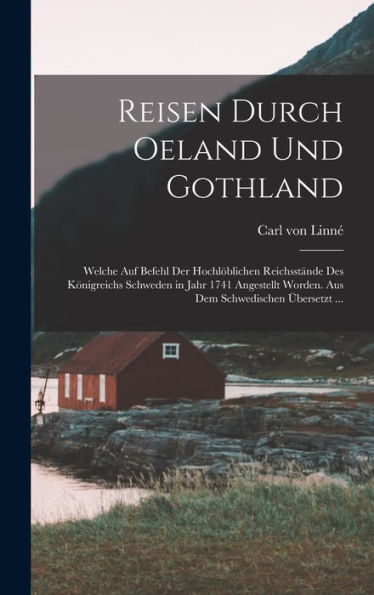 Reisen Durch Oeland Und Gothland: Welche Auf Befehl Der Hochlöblichen Reichsstände Des Königreichs Schweden In Jahr 1741 Angestellt Worden. Aus Dem Schwedischen Übersetzt ... (German Edition)