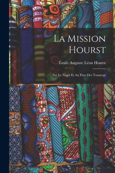 La Mission Hourst: Sur Le Niger Et Au Pays Des Touaregs (French Edition)