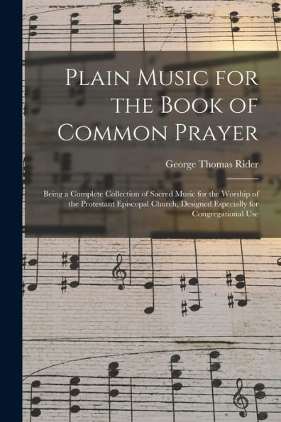 Plain Music For The Book Of Common Prayer: Being A Complete Collection Of Sacred Music For The Worship Of The Protestant Episcopal Church, Designed Especially For Congregational Use